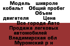  › Модель ­ шивроле кобальт › Общий пробег ­ 40 000 › Объем двигателя ­ 16 › Цена ­ 520 000 - Все города Авто » Продажа легковых автомобилей   . Владимирская обл.,Муромский р-н